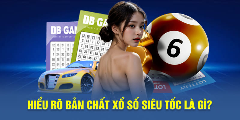 Hiểu rõ bản chất xổ số siêu tốc là gì?