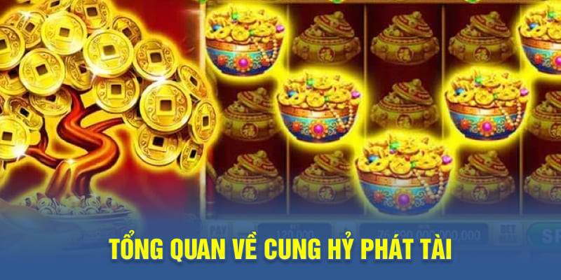 Tổng quan về Cung Hỷ Phát Tài